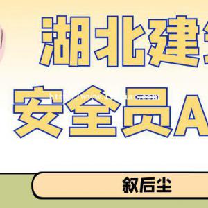 2023年在湖北考一个建筑安全员ABC全国通用吗叙后尘