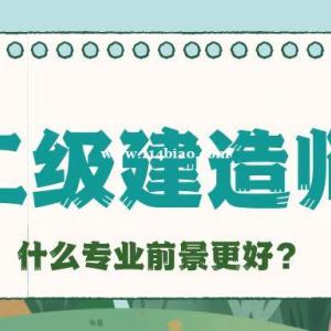 2023年二级建造师报考该选什么专业?什么专业前景更好呢？