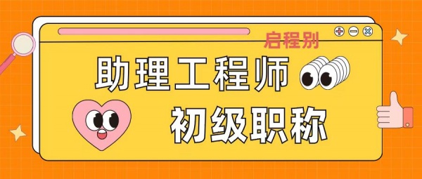 2023年湖北助理工程师（初级职称）申报条件、申报优势以及费用？