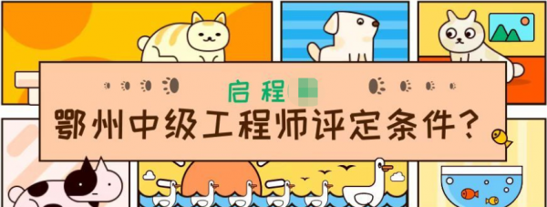 2023年湖北鄂州中级工程师评定条件有哪些？启程任老师