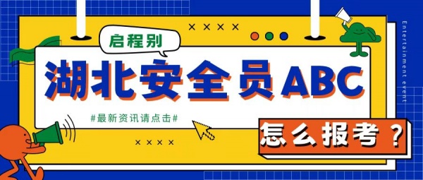 2023年湖北安全员ABC证怎么报考？报名、考试时间是什么时候？