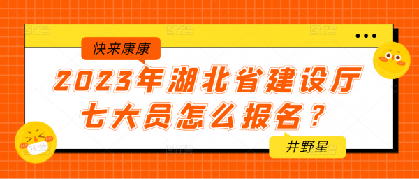 2023年湖北省建设厅七大员怎么报名？