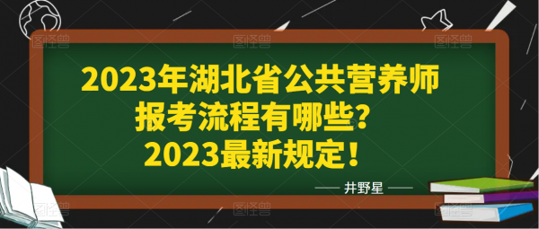 2023年湖北省公共营养师报考流程有哪些？2023最新规定