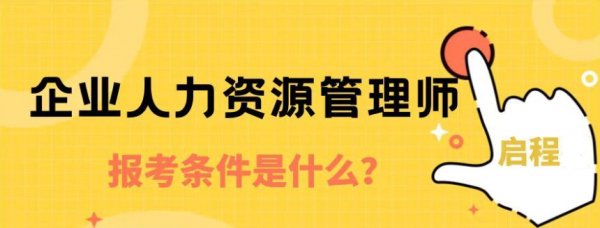 2023年湖北企业人力资源管理师报考条件是什么？启程任老师告诉你