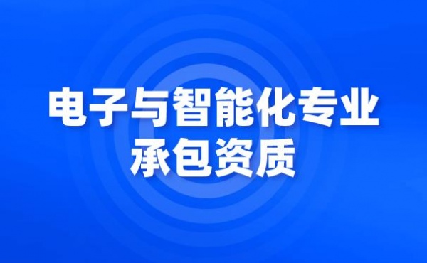 安顺电子与智能化工程专业承包资质标准代办
