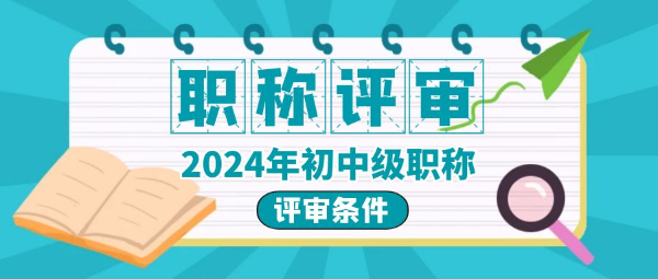 2024年职称评审初中级职称评审的条件有什么用途