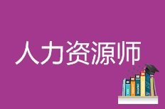 解读企业人力资源管理师！南通人力资源管理师考试培训